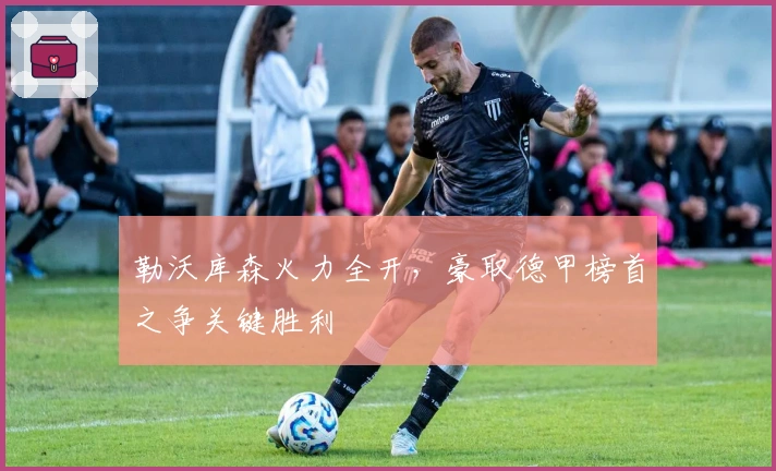 勒沃库森火力全开，豪取德甲榜首之争关键胜利