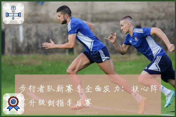 步行者队新赛季全面发力：核心阵容升级剑指季后赛