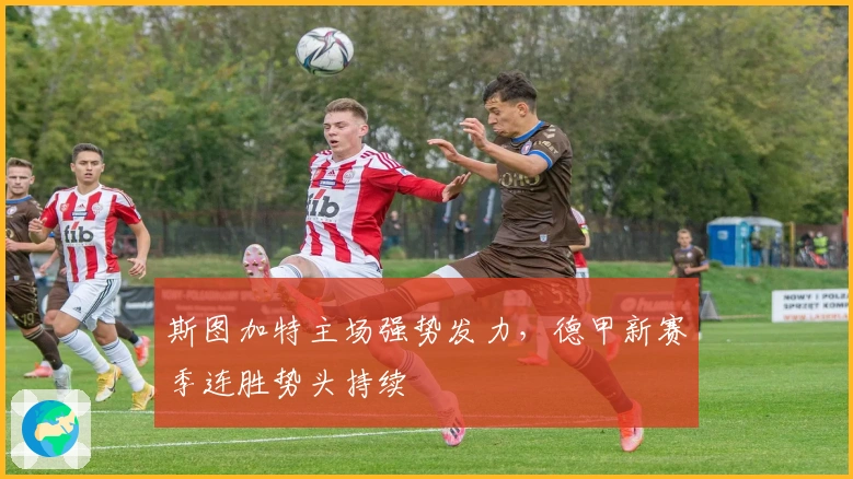 斯图加特主场强势发力，德甲新赛季连胜势头持续