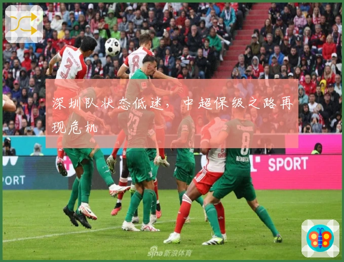 深圳队状态低迷，中超保级之路再现危机
