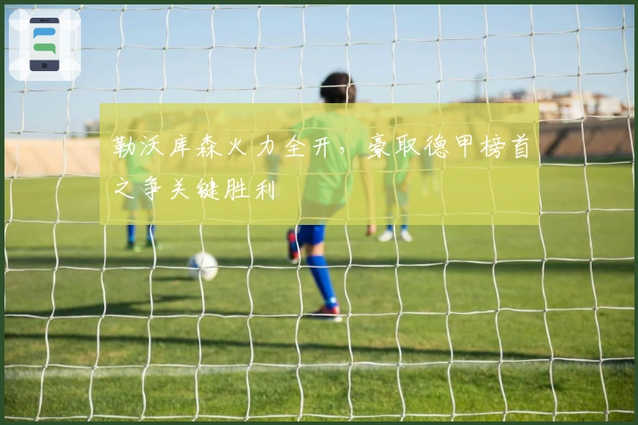 勒沃库森火力全开，豪取德甲榜首之争关键胜利